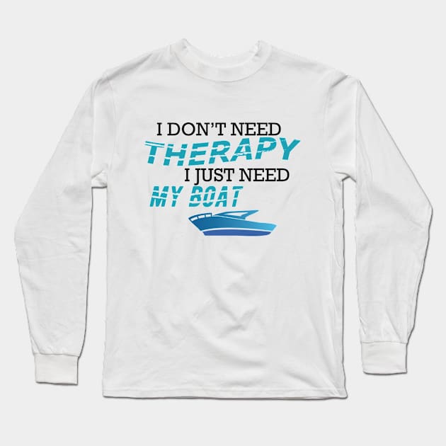 Boat - I don't need therapy I just need my boat Long Sleeve T-Shirt by KC Happy Shop